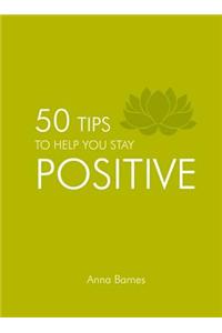 50 Tips to Help You Stay Positive