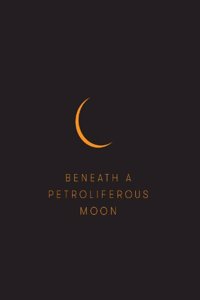 Beneath a Petroliferous Moon