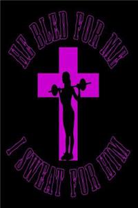 He Bled For Me I Sweat For Him