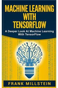 Machine Learning with Tensorflow: A Deeper Look at Machine Learning with Tensorflow