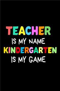 Teacher Is My Name Kindergarten Is My Game