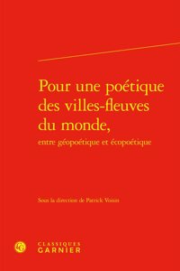 Pour Une Poetique Des Villes-Fleuves Du Monde, Entre Geopoetique Et Ecopoetique