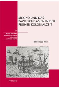 Mexiko Und Das Pazifische Asien in Der Fruehen Kolonialzeit