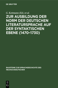 Zur Ausbildung Der Norm Der Deutschen Literatursprache Auf Der Syntaktischen Ebene (1470-1730)
