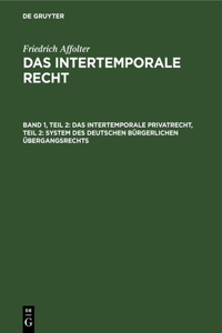 Das Intertemporale Privatrecht, Teil 2: System Des Deutschen Bürgerlichen Übergangsrechts