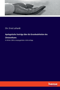 Apologetische Vorträge über die Grundwahrheiten des Christenthums