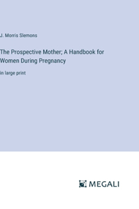 Prospective Mother; A Handbook for Women During Pregnancy