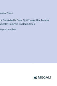 Comédie De Celui Qui Épousa Une Femme Muette; Comédie En Deux Actes