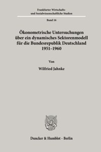 Okonometrische Untersuchungen Uber Ein Dynamisches Sektorenmodell Fur Die Bundesrepublik Deutschland 1951 - 1960