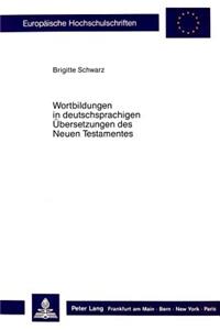 Wortbildungen in Deutschsprachigen Uebersetzungen Des Neuen Testamentes