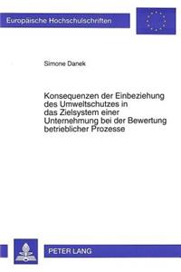 Konsequenzen der Einbeziehung des Umweltschutzes in das Zielsystem einer Unternehmung bei der Bewertung betrieblicher Prozesse