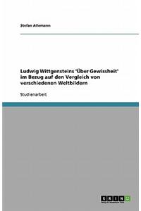 Ludwig Wittgensteins 'Uber Gewissheit' Im Bezug Auf Den Vergleich Von Verschiedenen Weltbildern