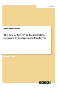 The Role of Novelty in Idea Selection Decisions by Managers and Employees