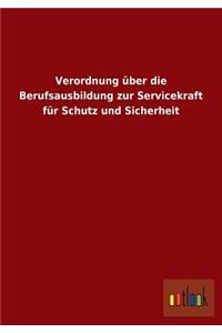 Verordnung über die Berufsausbildung zur Servicekraft für Schutz und Sicherheit