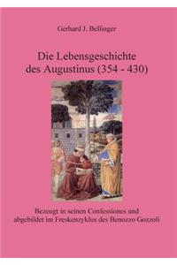 Lebensgeschichte des Augustinus (354 - 430): Bezeugt in seinen Confessiones und abgebildet im Freskenzyklus des Benozzo Gozzoli