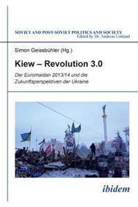 Kiew - Revolution 3.0. Der Euromaidan 2013/14 und die Zukunftsperspektiven der Ukraine