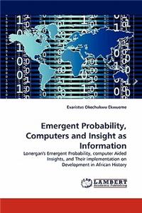 Emergent Probability, Computers and Insight as Information