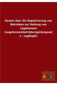 Gesetz Uber Die Registrierung Von Betrieben Zur Haltung Von Legehennen (Legehennenbetriebsregistergesetz - Legregg)