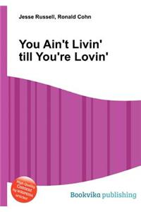 You Ain't Livin' Till You're Lovin'