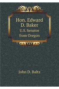 Hon. Edward D. Baker U.S. Senator from Oregon