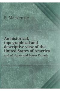 An Historical, Topographical and Descriptive View of the United States of America and of Upper and Lower Canada