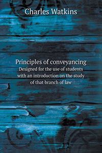 Principles of Conveyancing Designed for the Use of Students with an Introduction on the Study of That Branch of Law