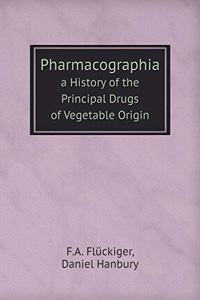 Pharmacographia a History of the Principal Drugs of Vegetable Origin