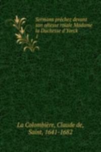 Sermons prechez devant son altesse roiale Madame la Duchesse d'Yorck