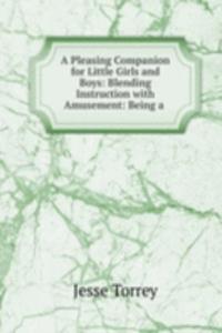 Pleasing Companion for Little Girls and Boys: Blending Instruction with Amusement: Being a .