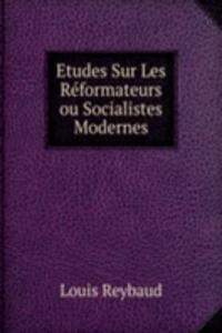 Etudes Sur Les Reformateurs ou Socialistes Modernes