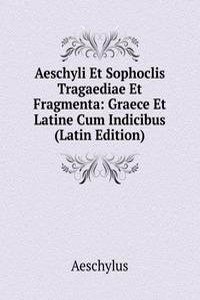 Aeschyli Et Sophoclis Tragaediae Et Fragmenta: Graece Et Latine Cum Indicibus (Latin Edition)