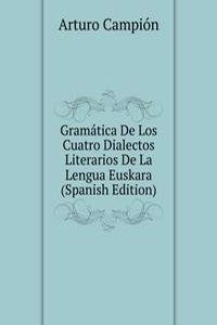 Gramatica De Los Cuatro Dialectos Literarios De La Lengua Euskara