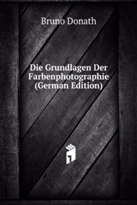 Die Grundlagen Der Farbenphotographie (German Edition)