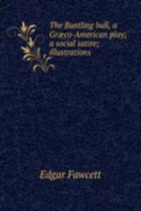 Buntling ball, a Graeco-American play; a social satire; illustrations