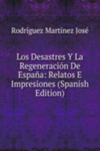 Los Desastres Y La Regeneracion De Espana: Relatos E Impresiones (Spanish Edition)