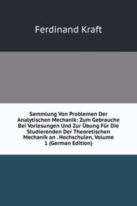 Sammlung Von Problemen Der Analytischen Mechanik: Zum Gebrauche Bei Vorlesungen Und Zur Ubung Fur Die Studierenden Der Theoretischen Mechanik an . Hochschulen, Volume 1 (German Edition)
