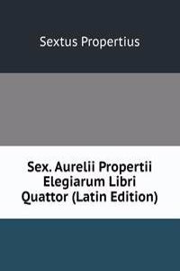 Sex. Aurelii Propertii Elegiarum Libri Quattor (Latin Edition)
