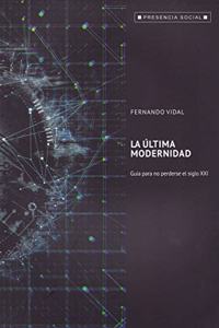 La Ultima Modernidad: Guia para no perderse el siglo XXI