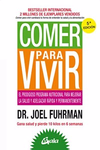 Comer para vivir: El prodigioso programa nutricional para mejorar la salud y adelgazar rapida y permanentemente