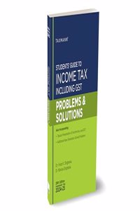 Taxmann's Students' Guide to Income Tax including GST | Problems & Solutions | A.Y. 2024-25 â€“ Specific Focus on 'New' Problems & 'Different' Solutions with Illustrations | Solved Problems
