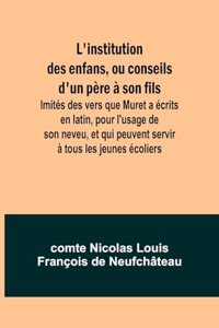 L'institution des enfans, ou conseils d'un père à son fils; Imités des vers que Muret a écrits en latin, pour l'usage de son neveu, et qui peuvent servir à tous les jeunes écoliers