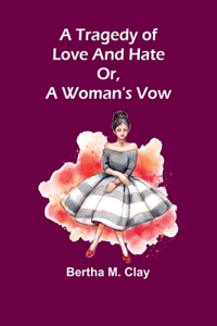 tragedy of love and hate or, a woman's vow