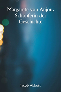 Margarete von Anjou, Schöpferin der Geschichte