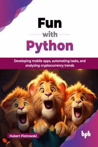 Fun with Python: Developing mobile apps, automating tasks, and analyzing cryptocurrency trends (English Edition)