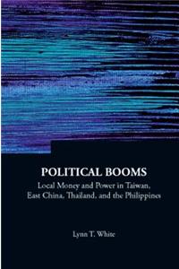 Political Booms: Local Money and Power in Taiwan, East China, Thailand, and the Philippines