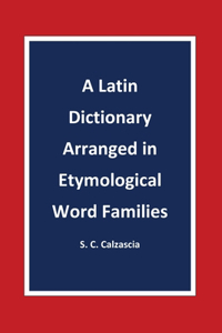 A Latin Dictionary Arranged in Etymological Word Families