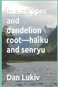 trapper and dandelion root-haiku and senryu