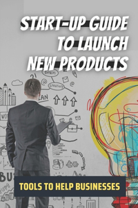 Start-Up Guide To Launch New Products