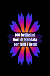 100 bellissimi fiori di Mandala per tutti i livelli