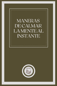 Maneras de Calmar La Mente Al Instante